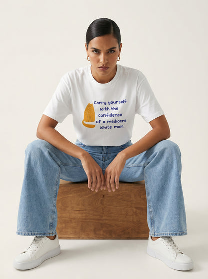 Carry Yourself With The Confidence of a Mediocre White Man T-shirt