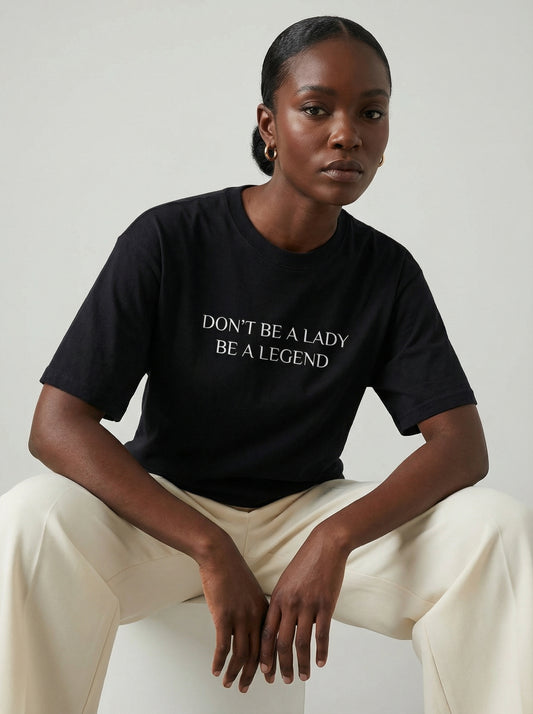 Don't Be a Lady, Be a Legend T-shirt