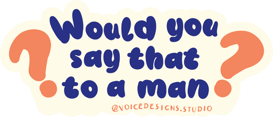 Would You Say That to a Man Sticker
